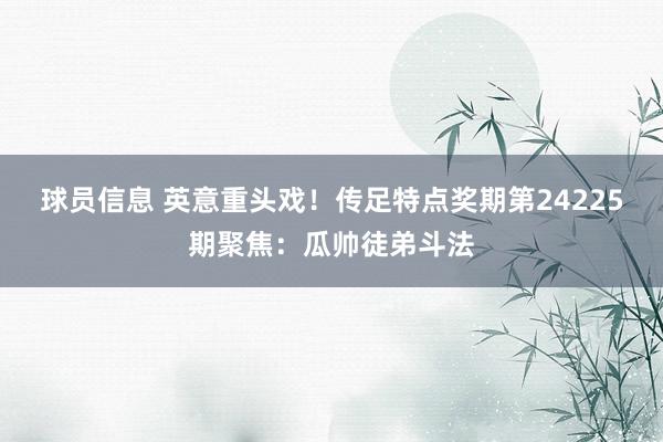 球员信息 英意重头戏！传足特点奖期第24225期聚焦：瓜帅徒弟斗法