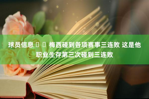 球员信息 ⛈️梅西碰到各项赛事三连败 这是他职业生存第三次碰到三连败