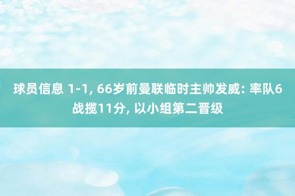 球员信息 1-1, 66岁前曼联临时主帅发威: 率队6战揽11分, 以小组第二晋级