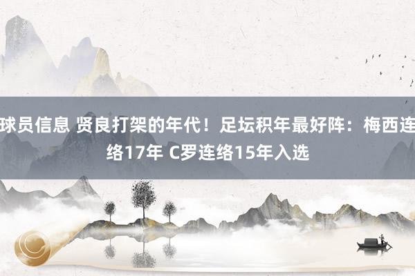 球员信息 贤良打架的年代！足坛积年最好阵：梅西连络17年 C罗连络15年入选