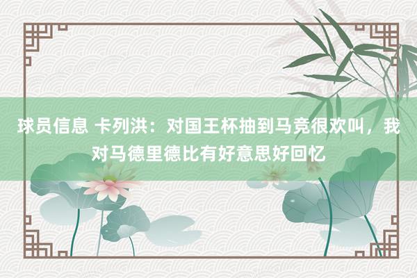 球员信息 卡列洪：对国王杯抽到马竞很欢叫，我对马德里德比有好意思好回忆