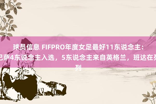 球员信息 FIFPRO年度女足最好11东说念主：巴萨4东说念主入选，5东说念主来自英格兰，班达在列