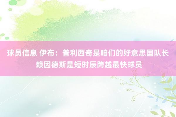 球员信息 伊布：普利西奇是咱们的好意思国队长 赖因德斯是短时辰跨越最快球员