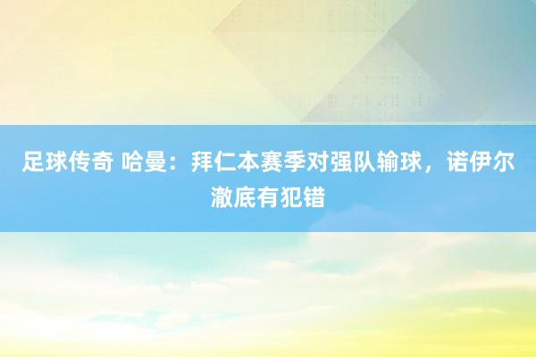 足球传奇 哈曼：拜仁本赛季对强队输球，诺伊尔澈底有犯错