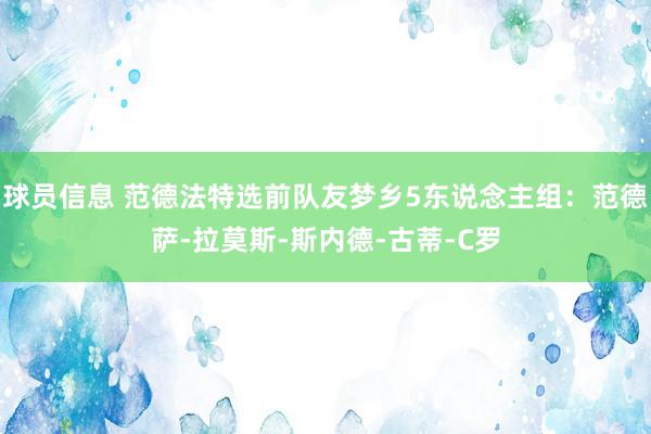 球员信息 范德法特选前队友梦乡5东说念主组：范德萨-拉莫斯-斯内德-古蒂-C罗