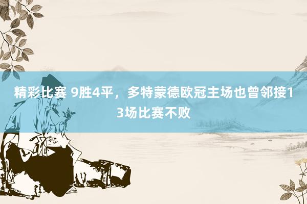 精彩比赛 9胜4平，多特蒙德欧冠主场也曾邻接13场比赛不败