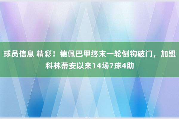 球员信息 精彩！德佩巴甲终末一轮倒钩破门，加盟科林蒂安以来14场7球4助