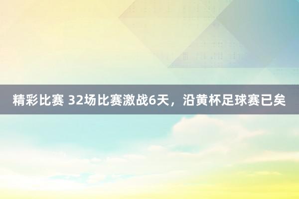 精彩比赛 32场比赛激战6天，沿黄杯足球赛已矣